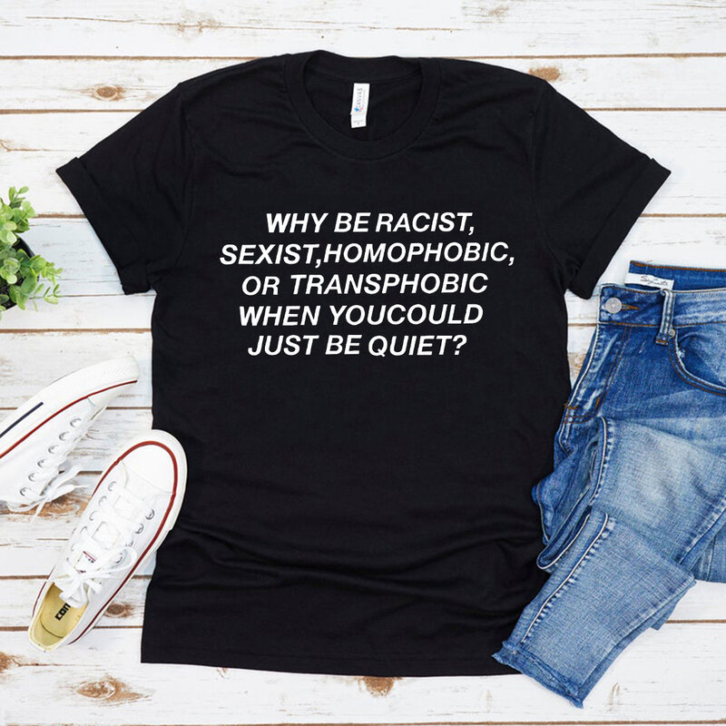 لماذا تكون عنصرية متحيزة جنسيا مثلية الجنس عندما كنت يمكن أن تكون مجرد قميص هادئ العنصرية التي شيرت Homophobic تي شيرت شعار بلايز